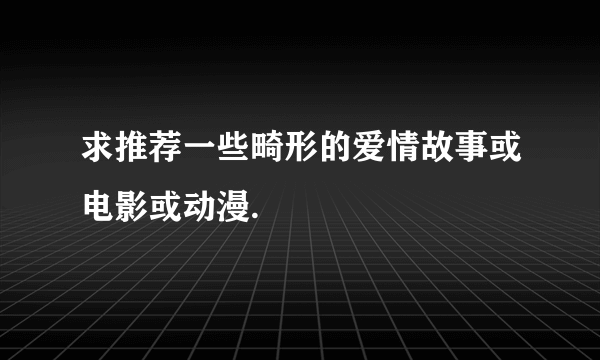 求推荐一些畸形的爱情故事或电影或动漫.