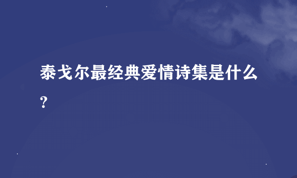 泰戈尔最经典爱情诗集是什么?