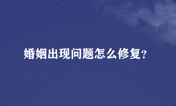 婚姻出现问题怎么修复？