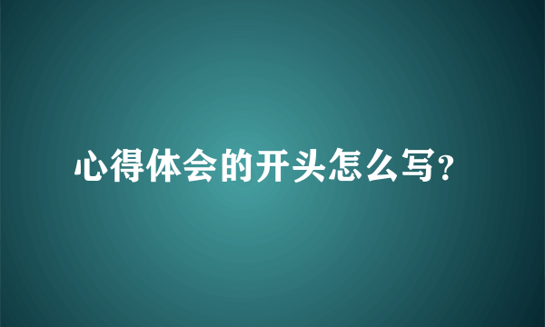 心得体会的开头怎么写？