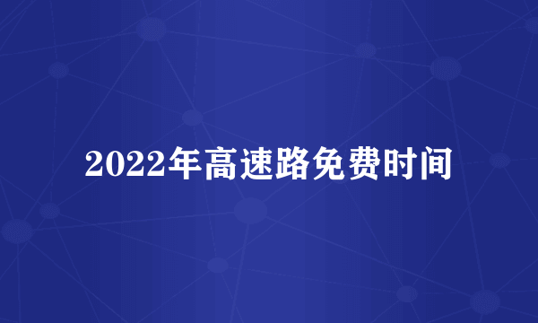 2022年高速路免费时间