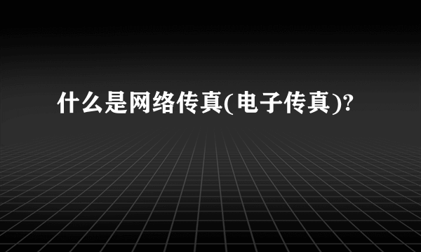 什么是网络传真(电子传真)?