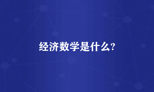 经济数学是什么?