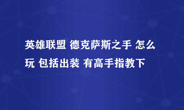 英雄联盟 德克萨斯之手 怎么玩 包括出装 有高手指教下