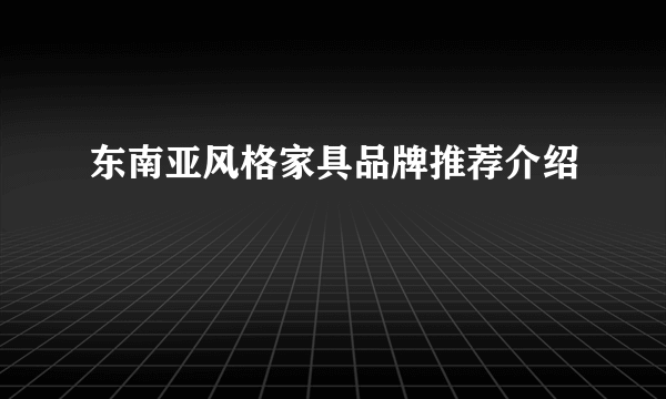 东南亚风格家具品牌推荐介绍