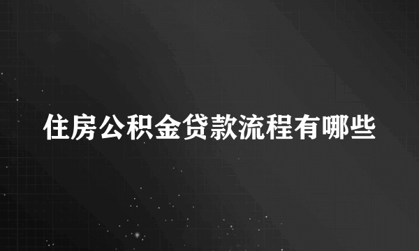 住房公积金贷款流程有哪些