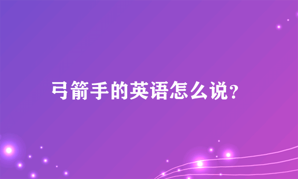 弓箭手的英语怎么说？