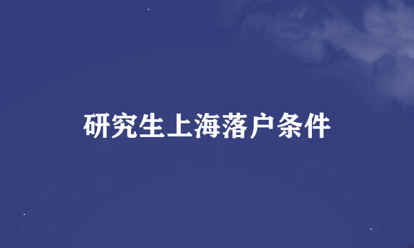 研究生上海落户条件