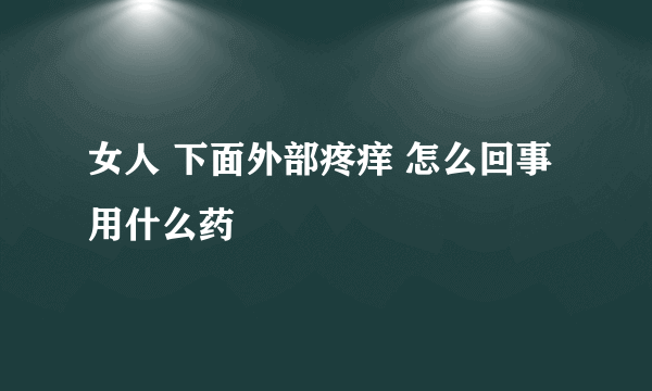 女人 下面外部疼痒 怎么回事 用什么药