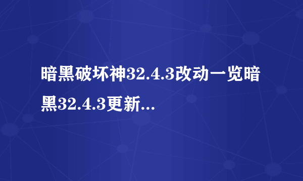 暗黑破坏神32.4.3改动一览暗黑32.4.3更新内容介绍