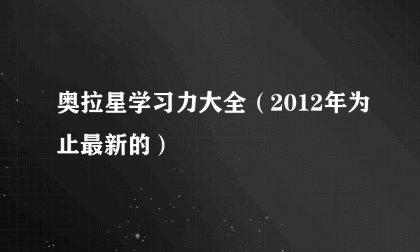 奥拉星学习力大全（2012年为止最新的）