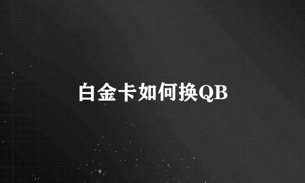 白金卡如何换QB