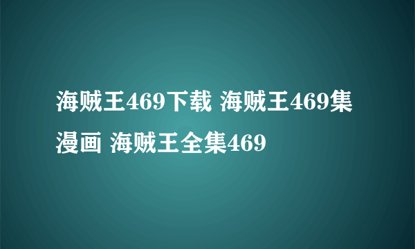 海贼王469下载 海贼王469集漫画 海贼王全集469