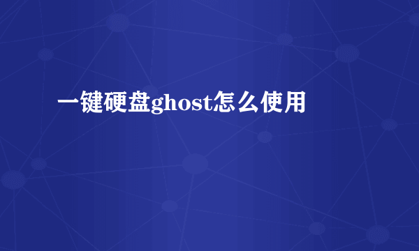 一键硬盘ghost怎么使用