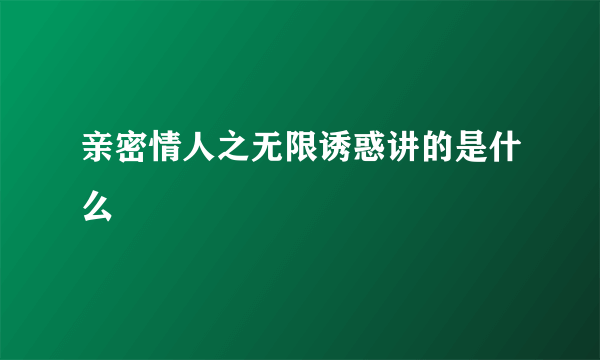 亲密情人之无限诱惑讲的是什么