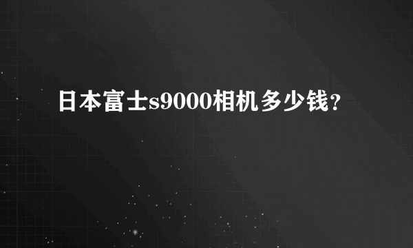 日本富士s9000相机多少钱？