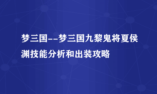 梦三国--梦三国九黎鬼将夏侯渊技能分析和出装攻略