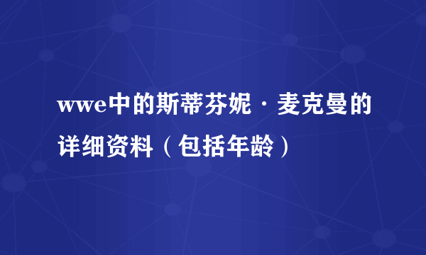 wwe中的斯蒂芬妮·麦克曼的详细资料（包括年龄）