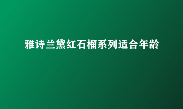 雅诗兰黛红石榴系列适合年龄