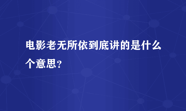 电影老无所依到底讲的是什么个意思？