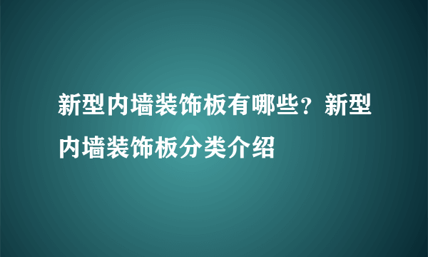 新型内墙装饰板有哪些？新型内墙装饰板分类介绍