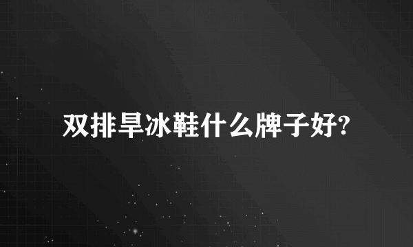 双排旱冰鞋什么牌子好?