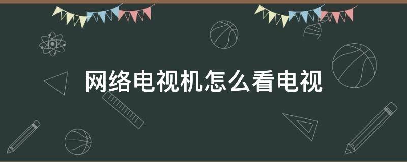 网络电视机怎么收看电视直播？