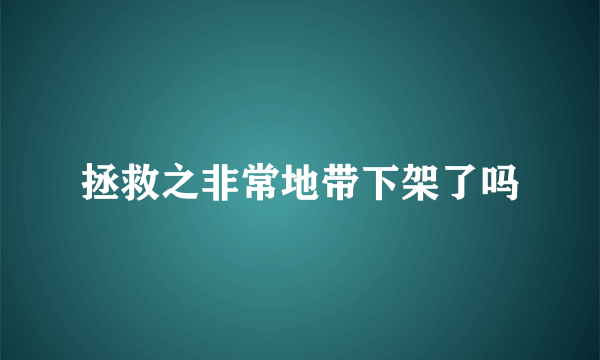 拯救之非常地带下架了吗