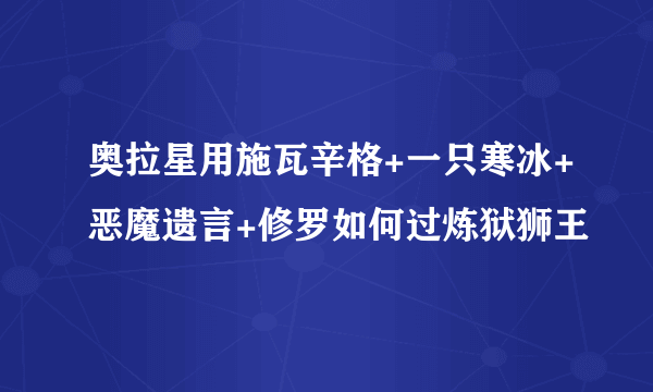 奥拉星用施瓦辛格+一只寒冰+恶魔遗言+修罗如何过炼狱狮王