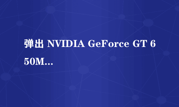 弹出 NVIDIA GeForce GT 650M 时出问题