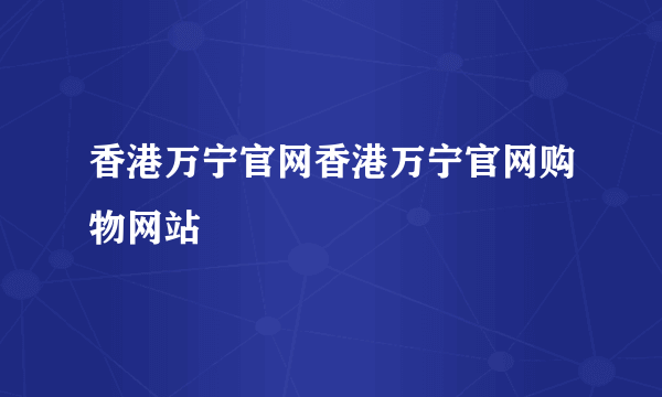 香港万宁官网香港万宁官网购物网站