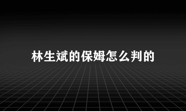 林生斌的保姆怎么判的