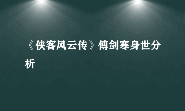 《侠客风云传》傅剑寒身世分析