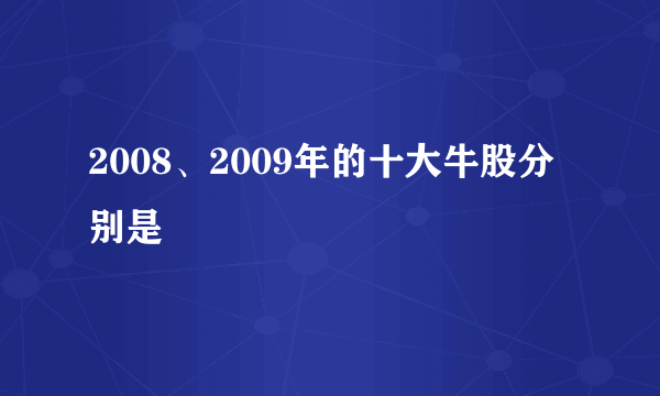 2008、2009年的十大牛股分别是