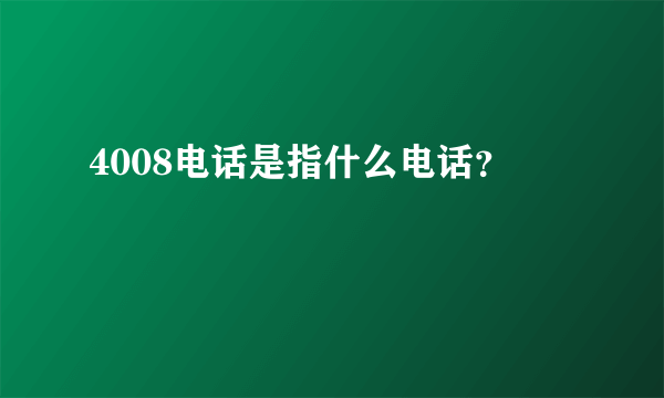 4008电话是指什么电话？