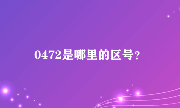 0472是哪里的区号？