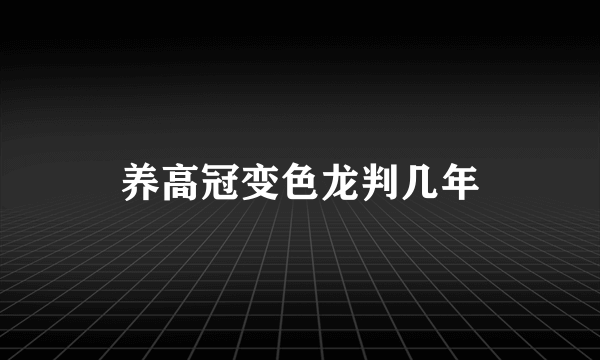 养高冠变色龙判几年