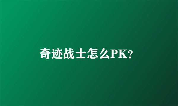 奇迹战士怎么PK？