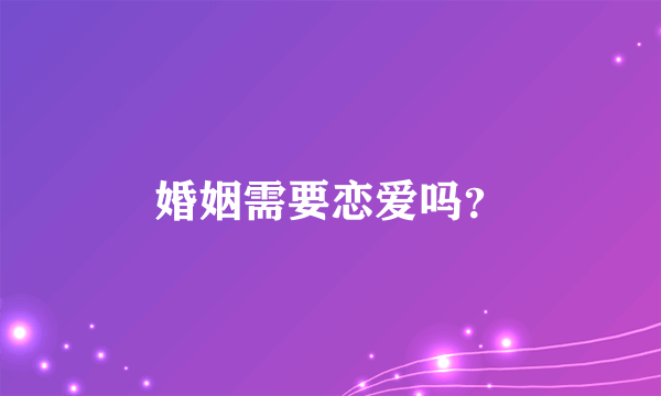 婚姻需要恋爱吗？