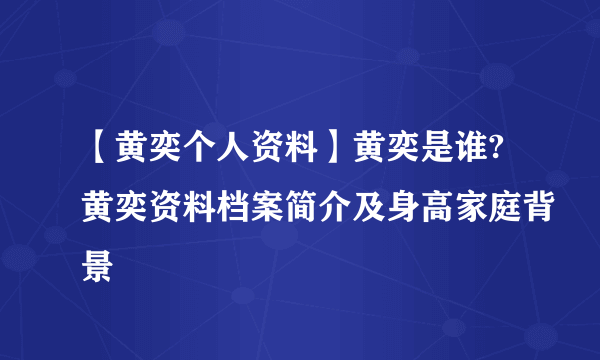 【黄奕个人资料】黄奕是谁?黄奕资料档案简介及身高家庭背景