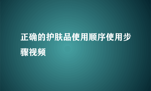 正确的护肤品使用顺序使用步骤视频