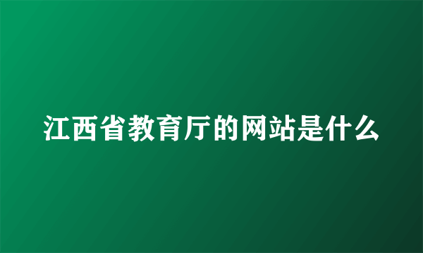 江西省教育厅的网站是什么