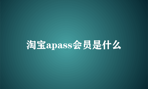 淘宝apass会员是什么