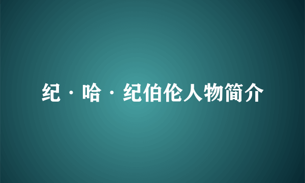 纪·哈·纪伯伦人物简介