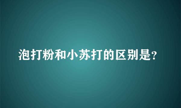 泡打粉和小苏打的区别是？