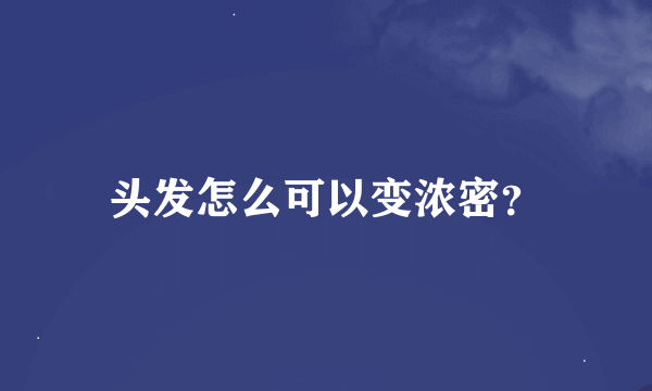 头发怎么可以变浓密？