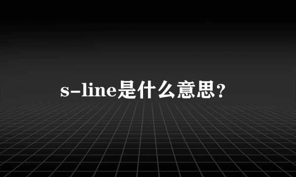 s-line是什么意思？