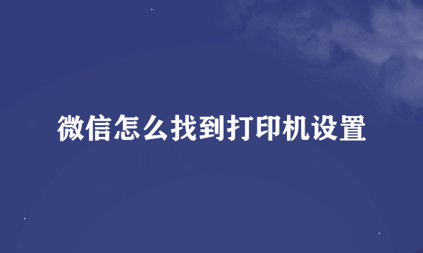 微信怎么找到打印机设置