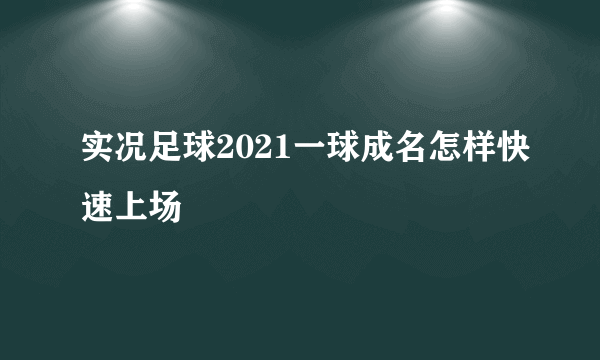 实况足球2021一球成名怎样快速上场