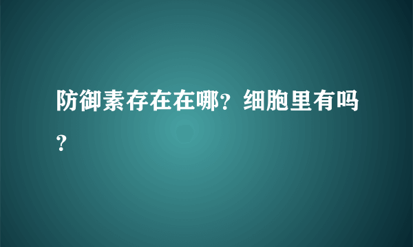 防御素存在在哪？细胞里有吗？